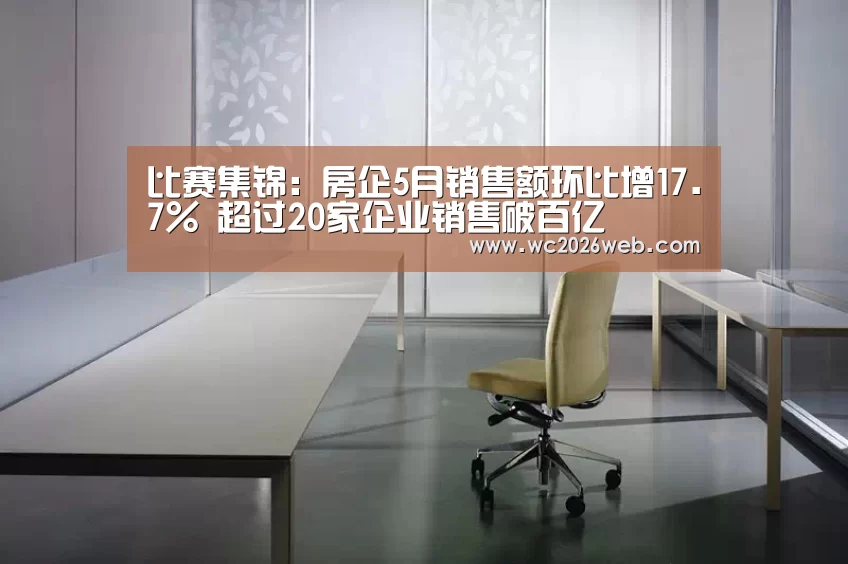 比赛集锦：房企5月销售额环比增17.7%